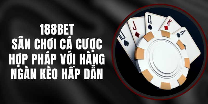 188Bet - Sân Chơi Cá Cược Hợp Pháp Với Hàng Ngàn Kèo Hấp Dẫn