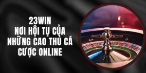 23Win - Nơi Hội Tụ Của Những Cao Thủ Cá Cược Online