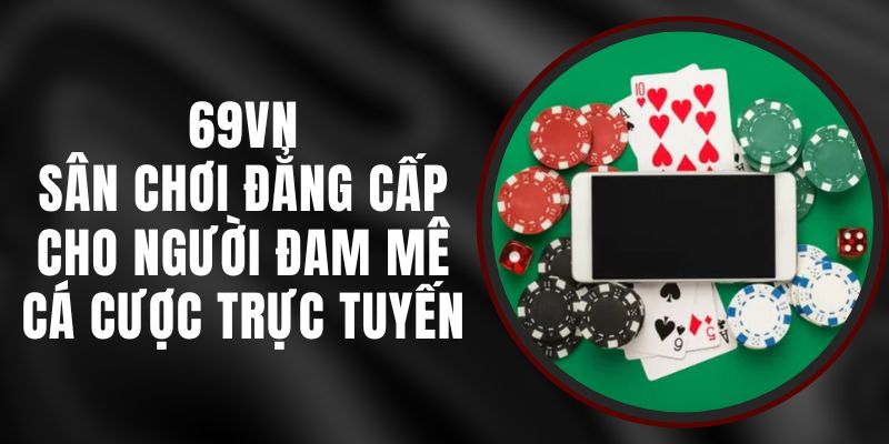 69VN - Sân Chơi Đẳng Cấp Cho Người Đam Mê Cá Cược Trực Tuyến